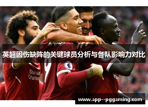 英超因伤缺阵的关键球员分析与各队影响力对比