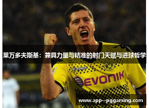 莱万多夫斯基：兼具力量与精准的射门天赋与进球哲学