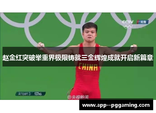 赵金红突破举重界极限铸就三金辉煌成就开启新篇章