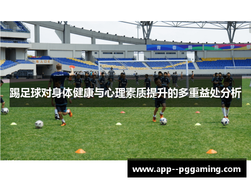 踢足球对身体健康与心理素质提升的多重益处分析
