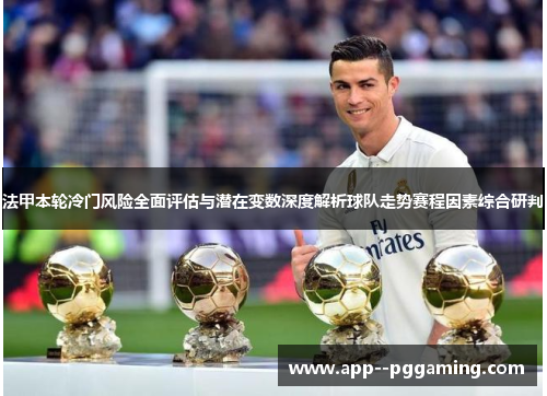 法甲本轮冷门风险全面评估与潜在变数深度解析球队走势赛程因素综合研判