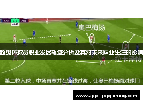 超级杯球员职业发展轨迹分析及其对未来职业生涯的影响